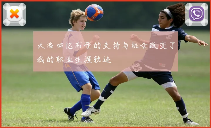 大洛回忆布登的支持与机会改变了我的职业生涯轨迹