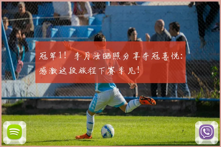 冠军1！李月汝晒照分享夺冠喜悦：感激这段旅程下赛季见！