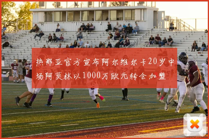 热那亚官方宣布阿尔维尔卡20岁中场阿莫林以1000万欧元转会加盟